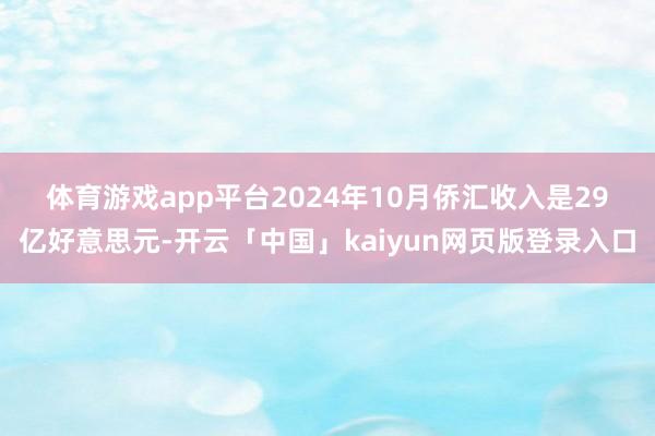 体育游戏app平台　　2024年10月侨汇收入是29亿好意思元-开云「中国」kaiyun网页版登录入口