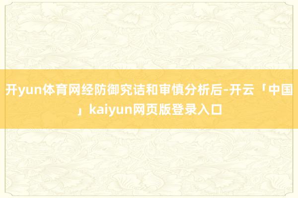 开yun体育网经防御究诘和审慎分析后-开云「中国」kaiyun网页版登录入口